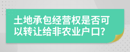 土地承包经营权是否可以转让给非农业户口？