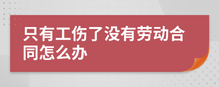 只有工伤了没有劳动合同怎么办