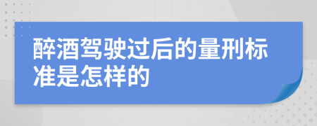 醉酒驾驶过后的量刑标准是怎样的