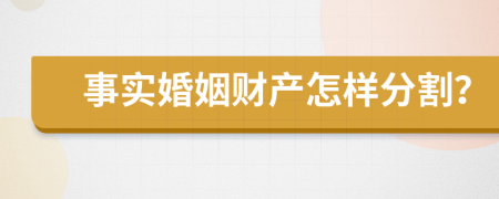 事实婚姻财产怎样分割？