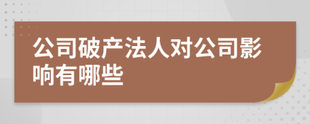 公司破产法人对公司影响有哪些