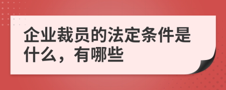 企业裁员的法定条件是什么，有哪些