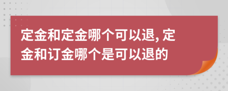 定金和定金哪个可以退, 定金和订金哪个是可以退的