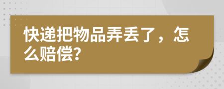 快递把物品弄丢了，怎么赔偿？