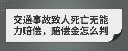 交通事故致人死亡无能力赔偿，赔偿金怎么判