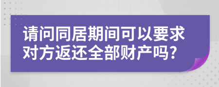 请问同居期间可以要求对方返还全部财产吗?
