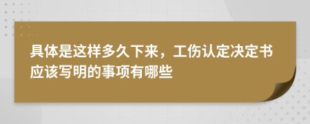 具体是这样多久下来，工伤认定决定书应该写明的事项有哪些