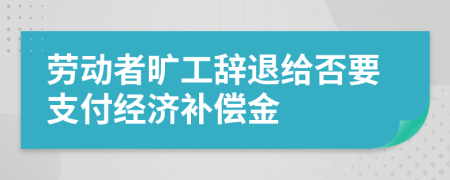 劳动者旷工辞退给否要支付经济补偿金