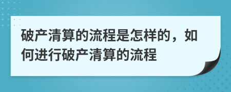 破产清算的流程是怎样的，如何进行破产清算的流程