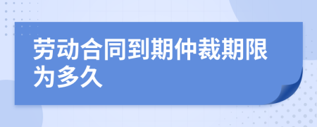 劳动合同到期仲裁期限为多久