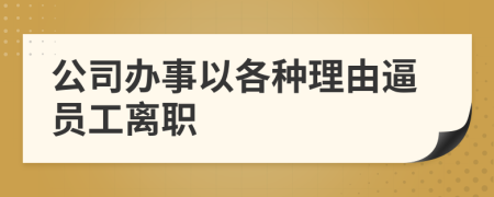 公司办事以各种理由逼员工离职