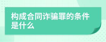 构成合同诈骗罪的条件是什么