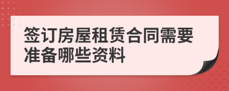 签订房屋租赁合同需要准备哪些资料