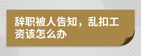 辞职被人告知，乱扣工资该怎么办