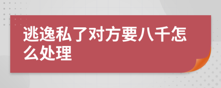 逃逸私了对方要八千怎么处理