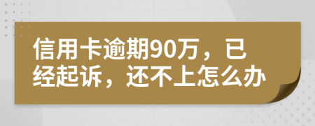 信用卡逾期90万，已经起诉，还不上怎么办