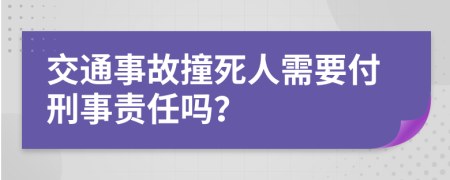 交通事故撞死人需要付刑事责任吗？