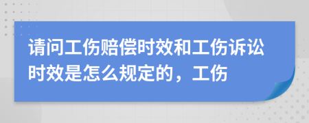 请问工伤赔偿时效和工伤诉讼时效是怎么规定的，工伤