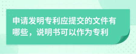 申请发明专利应提交的文件有哪些，说明书可以作为专利