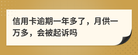 信用卡逾期一年多了，月供一万多，会被起诉吗