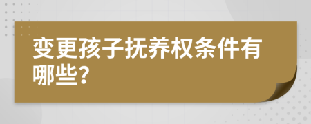 变更孩子抚养权条件有哪些？