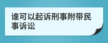 谁可以起诉刑事附带民事诉讼