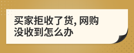 买家拒收了货, 网购没收到怎么办