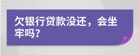 欠银行贷款没还，会坐牢吗？