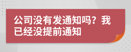 公司没有发通知吗？我已经没提前通知