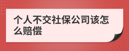 个人不交社保公司该怎么赔偿