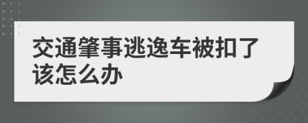 交通肇事逃逸车被扣了该怎么办