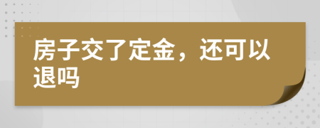 房子交了定金，还可以退吗