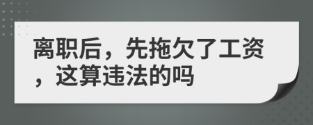 离职后，先拖欠了工资，这算违法的吗