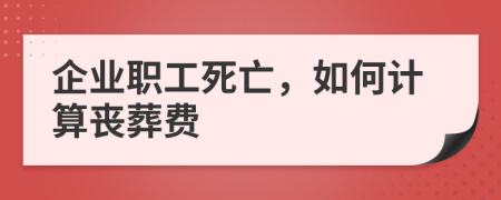 企业职工死亡，如何计算丧葬费