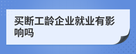 买断工龄企业就业有影响吗