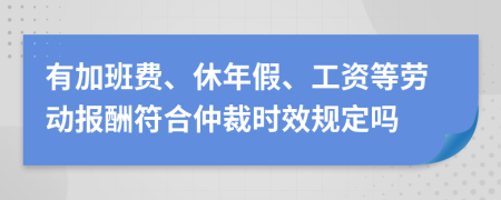 有加班费、休年假、工资等劳动报酬符合仲裁时效规定吗