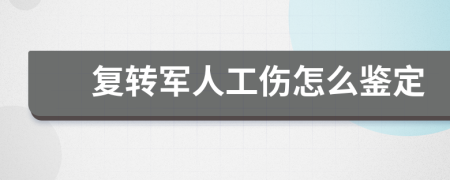 复转军人工伤怎么鉴定