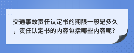 交通事故责任认定书的期限一般是多久，责任认定书的内容包括哪些内容呢？