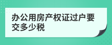 办公用房产权证过户要交多少税