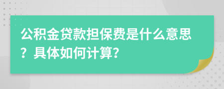 公积金贷款担保费是什么意思？具体如何计算？