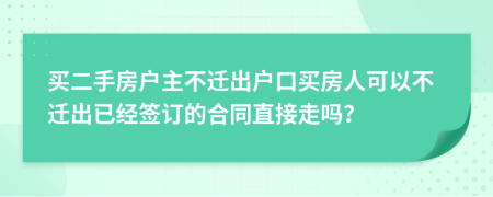 买二手房户主不迁出户口买房人可以不迁出已经签订的合同直接走吗？