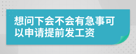 想问下会不会有急事可以申请提前发工资