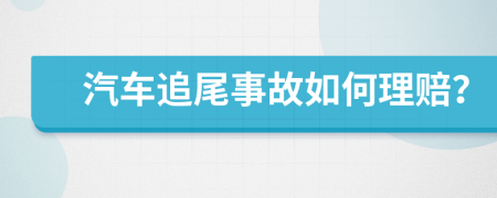 汽车追尾事故如何理赔？