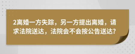 2离婚一方失踪，另一方提出离婚，请求法院送达，法院会不会按公告送达？
