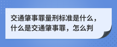 交通肇事罪量刑标准是什么，什么是交通肇事罪，怎么判