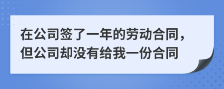 在公司签了一年的劳动合同，但公司却没有给我一份合同
