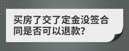 买房了交了定金没签合同是否可以退款？