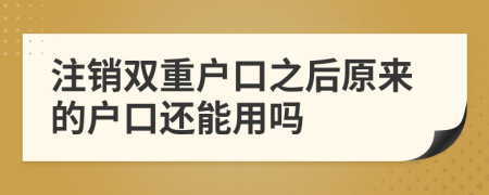 注销双重户口之后原来的户口还能用吗