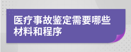 医疗事故鉴定需要哪些材料和程序