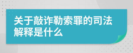 关于敲诈勒索罪的司法解释是什么